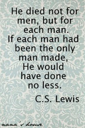 ... , If each man had been the only man made, He would have done no less