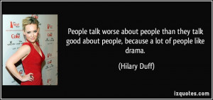 ... good about people, because a lot of people like drama. - Hilary Duff