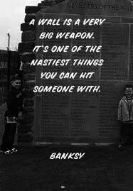Banksy Quotes |A wall is a very big weapon. It’s one of the nastiest ...