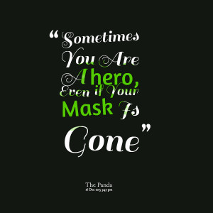Quotes Picture: sometimes you are a hero, even if your mask is gone
