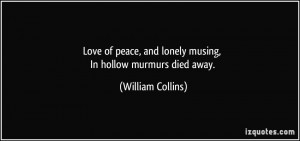 ... , and lonely musing, In hollow murmurs died away. - William Collins