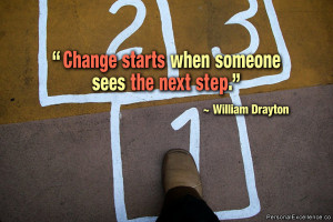 ... Quote: “Change starts when someone sees the next step.” ~ William