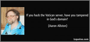 ... the Vatican server, have you tampered in God's domain? - Aaron Allston