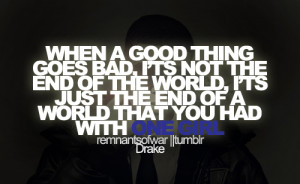 When a good thing goes bad, It's not the end of the world, It's just ...
