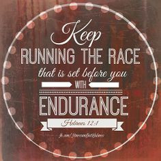 Keep RUNNING the race that is set before you with ENDURANCE ...