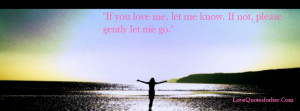 ... Love Me Let Me Know If Not Please Gently Let Me Go - Break Up Quote