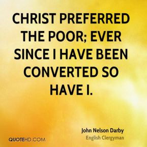 Christ preferred the poor; ever since I have been converted so have I ...