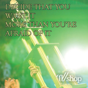 Decide that you want it more than you're afraid of it.