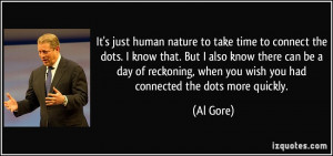 ... , when you wish you had connected the dots more quickly. - Al Gore