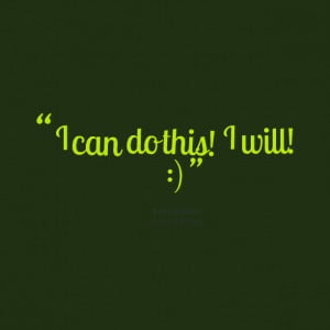 Quotes Picture: i can do this! i will! :)