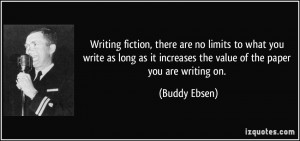 Writing fiction, there are no limits to what you write as long as it ...
