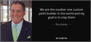 We are the number one custom yacht builder in the world and my goal is ...