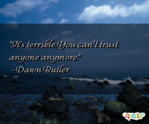 It's terrible. You can't trust anyone anymore. -Dawn Butler