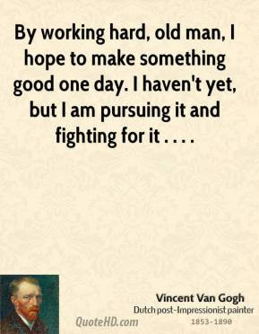 vincent-van-gogh-quote-by-working-hard-old-man-i-hope-to-make-somethin ...