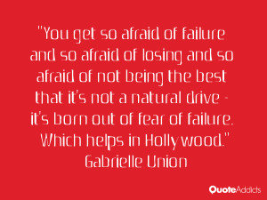 You get so afraid of failure and so afraid of losing and so afraid of ...