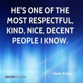 ... - He's one of the most respectful, kind, nice, decent people I know