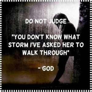 ... do not know what storm i have asked her to walk through, god quotes