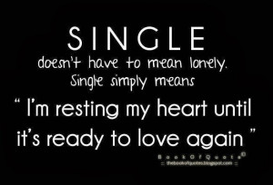 Single doesn't have to mean lonely. Single simply means 