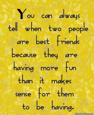 Having Fun With Friends Quotes And Sayings More fun than makes sense
