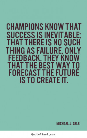 Champions know that success is inevitable; that there is no such thing ...