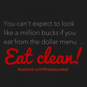 If you want to look good, you have to eat clean.