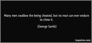Many men swallow the being cheated, but no man can ever endure to chew ...