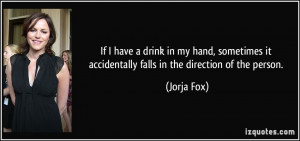 ... it accidentally falls in the direction of the person. - Jorja Fox
