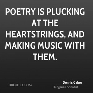 Poetry is plucking at the heartstrings, and making music with them.