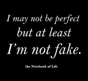 ... not fake may not be perfect by at least i m not fake quotes manifest