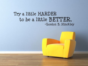 What can I do to be a bit better? (President Gordon B. Hinckley)