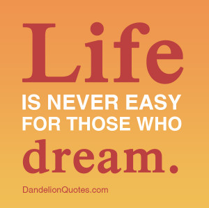 ... quotespictures.com/life-is-never-easy-for-those-who-dream-life-quote