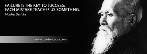 Morihei Ueshiba - Failure is the key to success; each mistake teaches ...