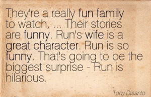 ... going to be the biggest surprise - Run is Hilarious. - Tony Disanto