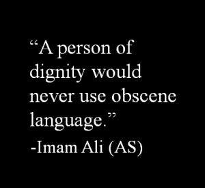 person of dignity would never use obscene language. -Imam Ali (AS)