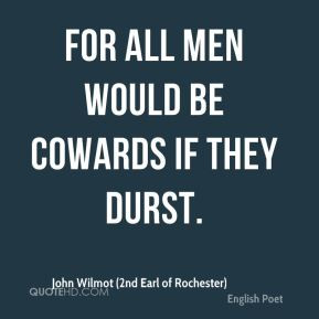 John Wilmot (2nd Earl of Rochester) - For all men would be cowards if ...