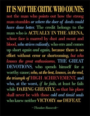favorite quote - It is not the critic who counts by Theodore Roosevelt ...