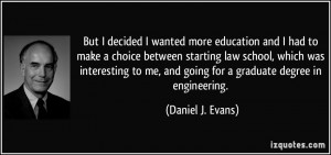 me, and going for a graduate degree in engineering. - Daniel J. Evans ...