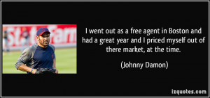 went out as a free agent in Boston and had a great year and I priced ...