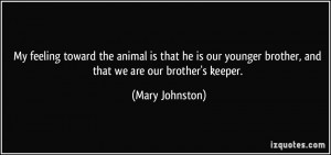... younger brother, and that we are our brother's keeper. - Mary Johnston