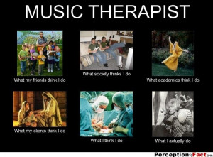 MUSIC THERAPIST... - What people think I do, what I really do ...