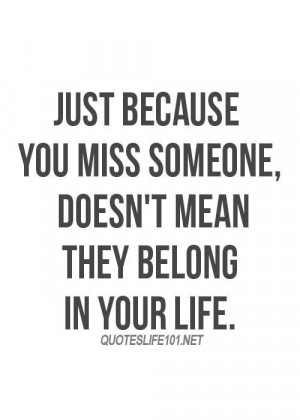 ... you miss someone doesnt mean they belong in your life life quote