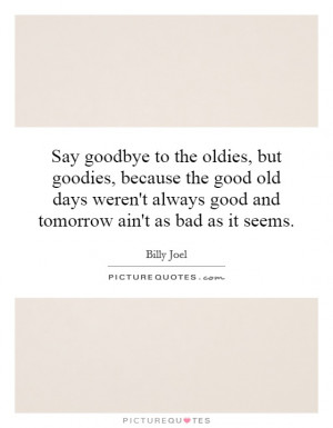 the oldies, but goodies, because the good old days weren't always good ...