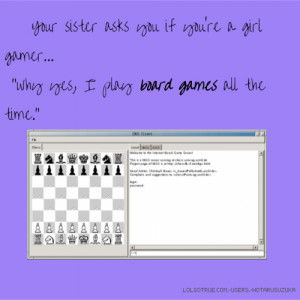 Your sister asks you if you're a girl gamer... 