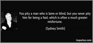 ... being a fool, which is often a much greater misfortune. - Sydney Smith