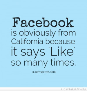 Facebook is obviously from California because it says 'Like' so many ...