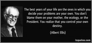 ... . You realize that you control your own destiny. - Albert Ellis