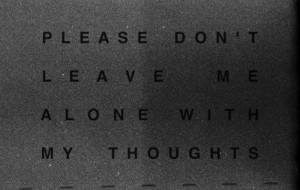 thoughts #leave me alone #please don't leave me alone #gone # ...