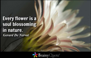Every flower is a soul blossoming in nature. - Gerard De Nerval