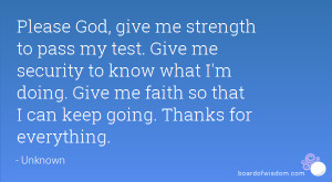 Please God, give me strength to pass my test. Give me security to know ...