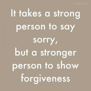 Strong Person to Say Sorry, But a Stronger Person To Show Forgiveness ...
